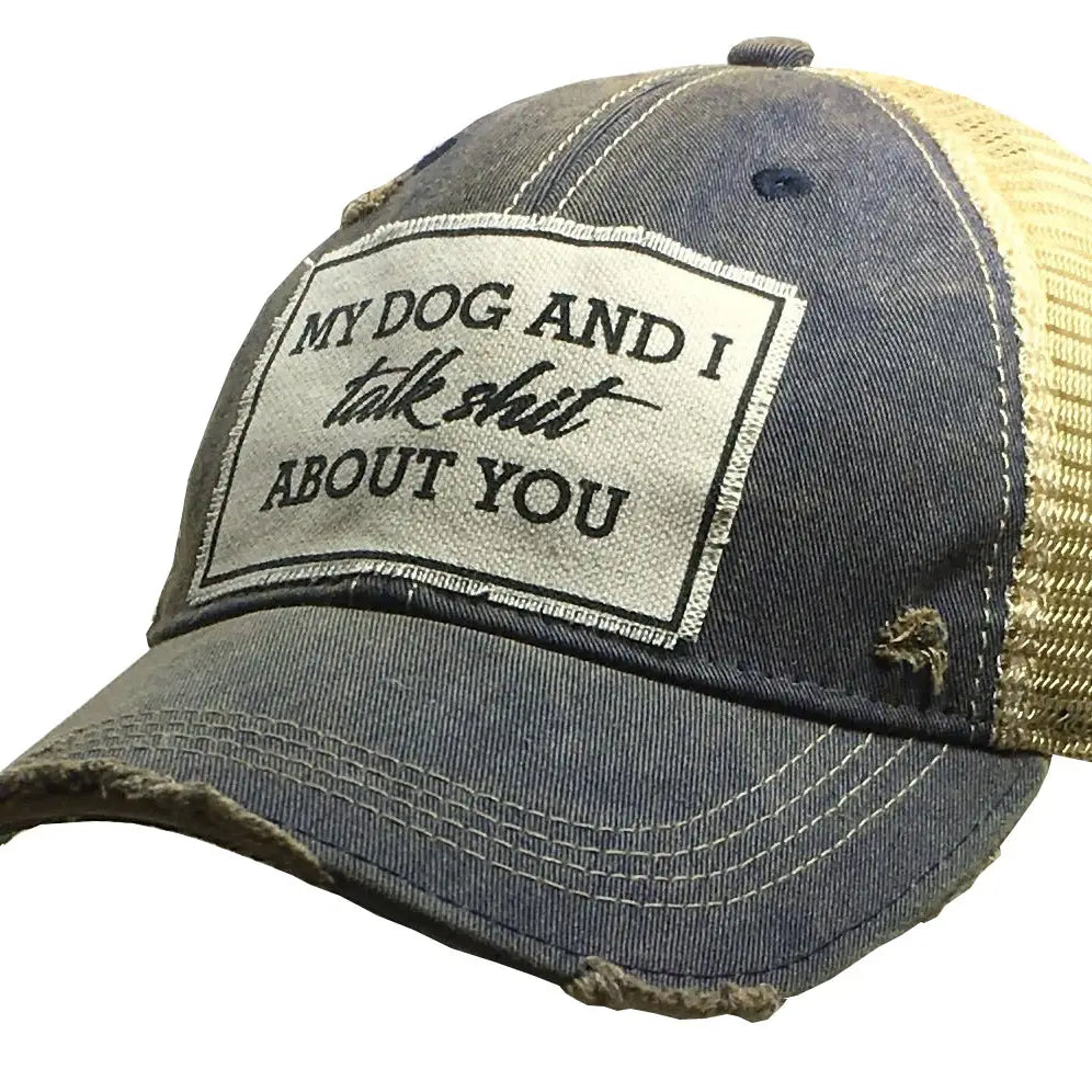 My Dog And I Talk Shit About You Distressed Trucker Hat